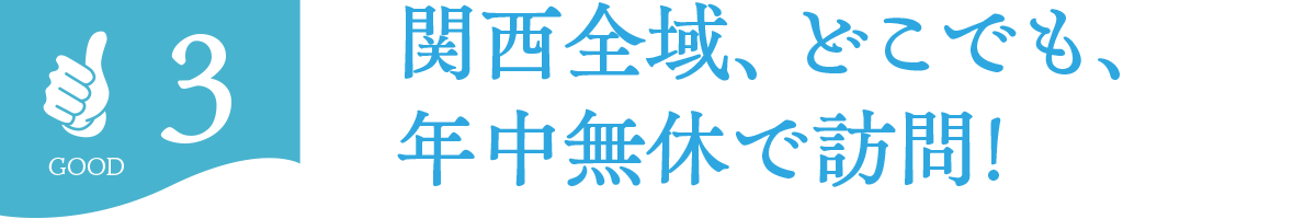 関西全域、どこでも年中無休で訪問